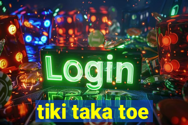 tiki taka toe